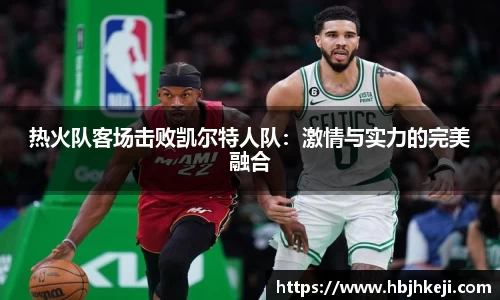 热火队客场击败凯尔特人队：激情与实力的完美融合