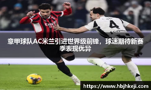 意甲球队AC米兰引进世界级前锋，球迷期待新赛季表现优异